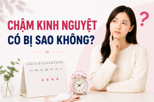chậm kinh nguyệt có bị sao không